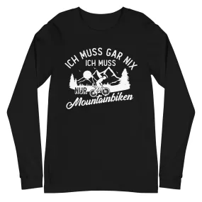 Ich muss gar nix, ich muss nur mountainbiken - (M) - Longsleeve (Unisex)