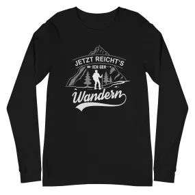 Jetzt reichts ich geh Wandern - Longsleeve (Unisex)